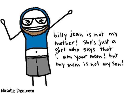 Natalie Dee comic: misternataliedee * Text: 

billy jean is not my mother! She's just a girl who says that i am your mom! but my mom is not my son!



