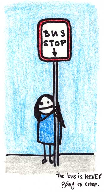 Natalie Dee comic: bus * Text: 

BUS STOP


the bus is NEVER going to come.



