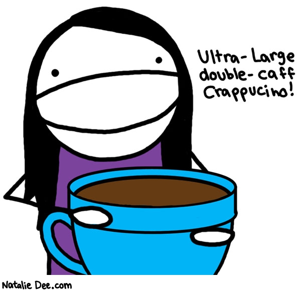 Natalie Dee comic: crappucino * Text: ultra large double caff crappucino