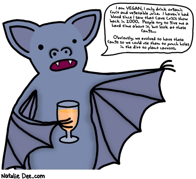 Natalie Dee comic: anemic vampire bat * Text: i am vegan i only drink organic fruit and vegetable juices i havent had blood since i saw that cave crisis show back in 2000 people try to give me a hard time about it but look at these fangs obviously we evolved to have these fangs so we could use them to punch holes in the dirt to plant carrots