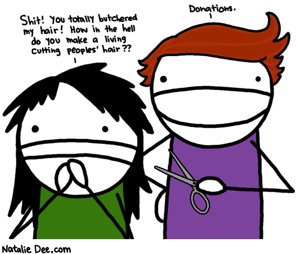 Natalie Dee comic: horrible at my job PLEASE DONATE * Text: shit you totally butchered my hair how in the hell do you make a living cutting peoples hair donations