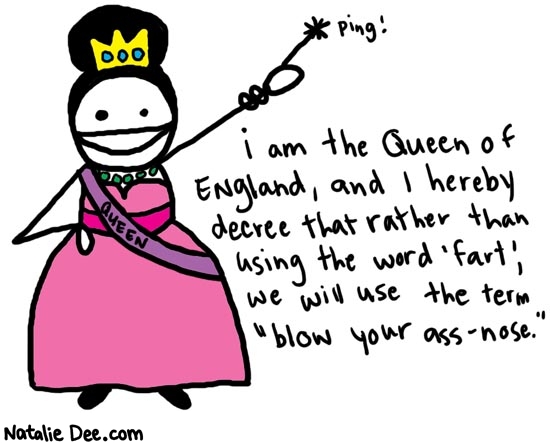 Natalie Dee comic: queenofengland * Text: 

i am the Queen of England, and I hereby decree that rather than using the word 'fart', we will use the term 