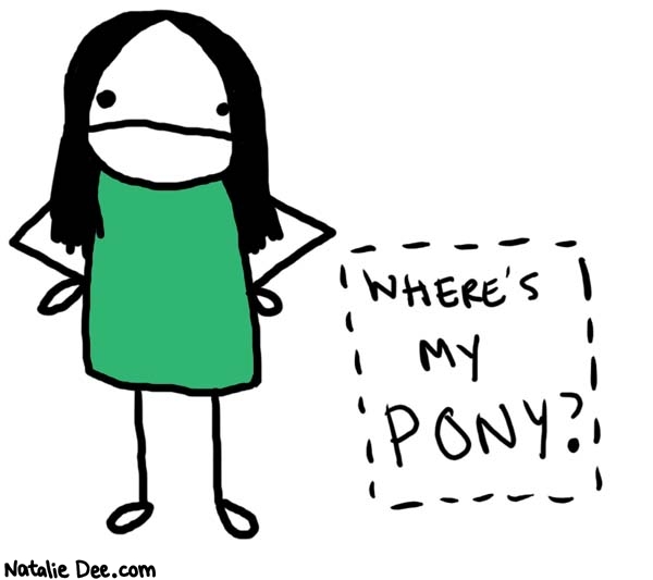 Natalie Dee comic: and so a new chapter begins * Text: 

WHERE'S MY PONY?



