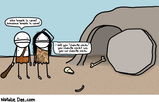 Natalie Dee comic: you no change rock * Text: who break in cave someone break in cave i tell you change rock you change rock no you no change rock