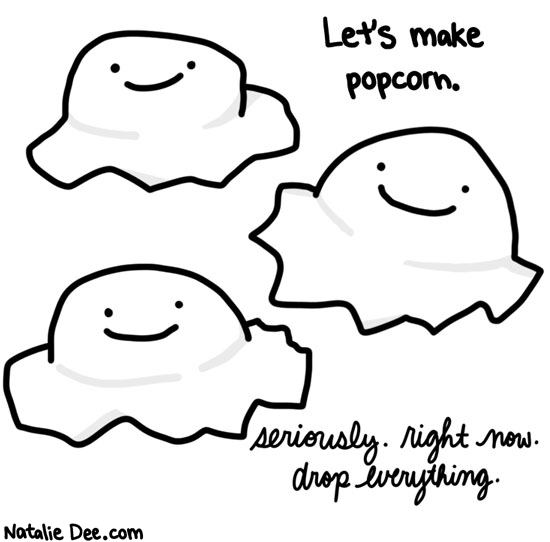 Natalie Dee comic: i dont care what youre doing POPCORN NOW * Text: 