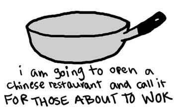 Natalie Dee comic: abouttowok * Text: 

i am going to open a chinese restaurant and call it FOR THOSE ABOUT TO WOK



