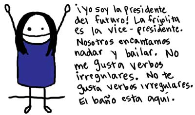 Natalie Dee comic: i took spanish for 4 years * Text: 

i yo soy la presidente del futuro! La frijolita es la vice-presidente.
Nosotros encantamos nadar y bailar. No me gusta verbos irregulares. No te gusta verbos irregulares. El bano esta aqui.



