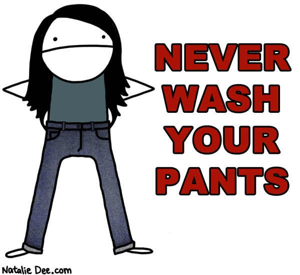 Natalie Dee comic: NEVER EVER EVER * Text: NEVER WASH YOUR PANTS 
