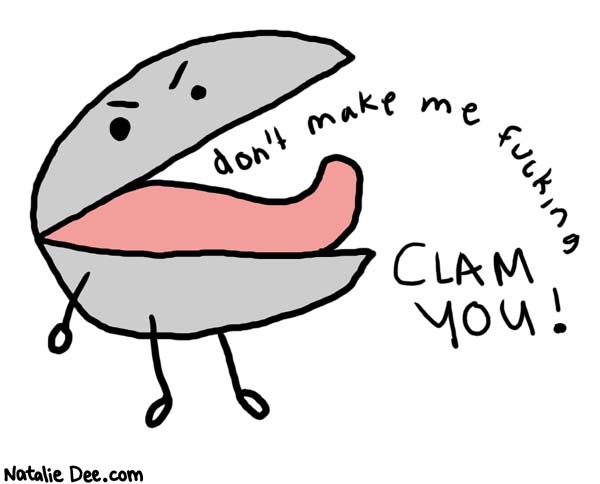 Natalie Dee comic: clammed * Text: 

don't make me fucking CLAM YOU!



