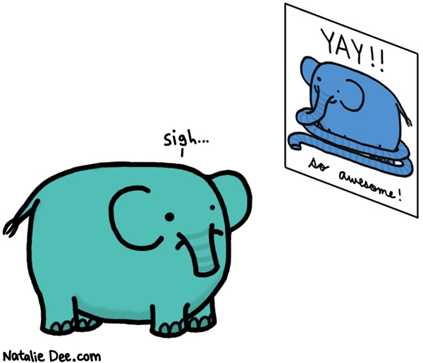 Natalie Dee comic: the elephant is getting low self esteem from the media * Text: sigh yay so awesome