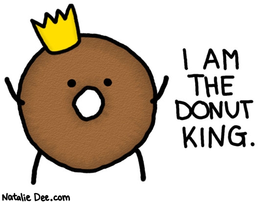 Natalie Dee comic: ruling over your breakfast with an iron fist * Text: i am the donut king