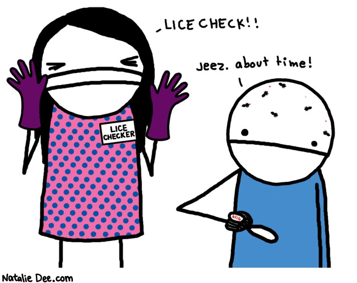 Natalie Dee comic: march is headlice awareness month * Text: 

LICE CHECK!!


Jeez. About time!


LICE CHECKER



