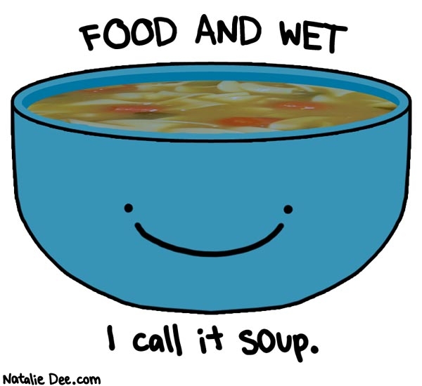 Natalie Dee comic: wet chicken with a side of wet vegetables all in the same bowl * Text: food and wet i call it soup