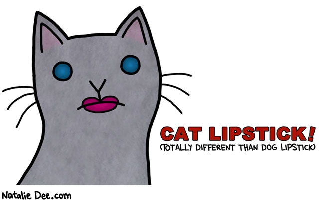 Natalie Dee comic: that cats glamorous as fuck * Text: CAP LIPSTICK! Totally different than dog lipstick
