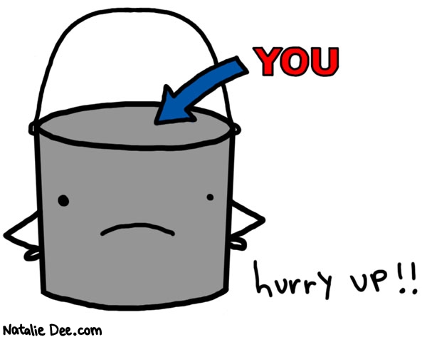Natalie Dee comic: get in that bucket * Text: 

YOU


hurry up!!




