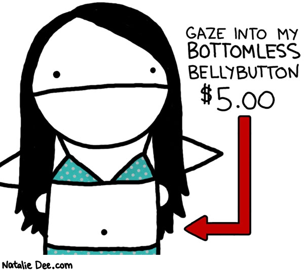 Natalie Dee comic: gaze at your own mortality 5 dollars * Text: gaze into my bottomless bellybutton $5.00
