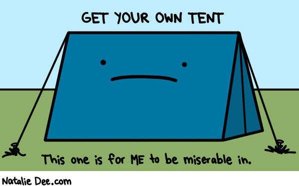 Natalie Dee comic: i called dibs on that misery tent * Text: GET YOUR OWN TENT This one is for ME to be miserable in.
