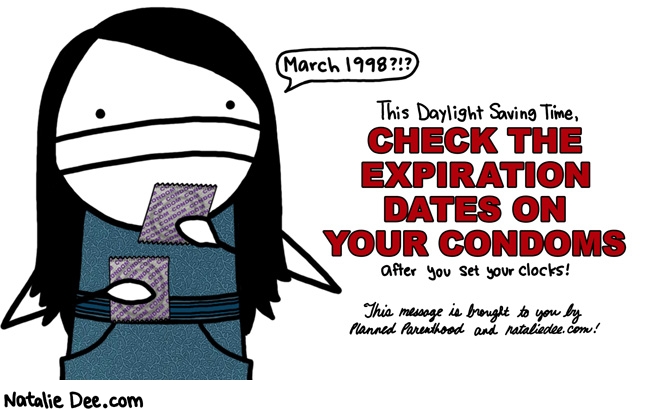 Natalie Dee comic: DAYLIGHT SAVING check your condoms guys * Text: march 1998 this daylight saving time check the expiration date on your condoms after you set your clocks this message is brought to you by planned parenthood and natalie dee