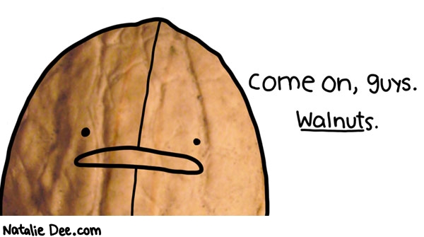 Natalie Dee comic: give walnuts a chance * Text: Come on, guys. Walnuts.
