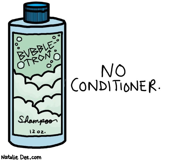 Natalie Dee comic: apocalypse 2 AKA conditioner famine * Text: 

BUBBLE-TRON Shampoo 12oz.


NO CONDITIONER.



