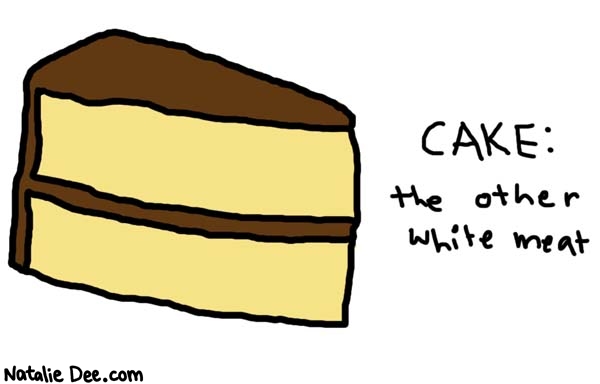Natalie Dee comic: cake * Text: 

CAKE: the other white meat



