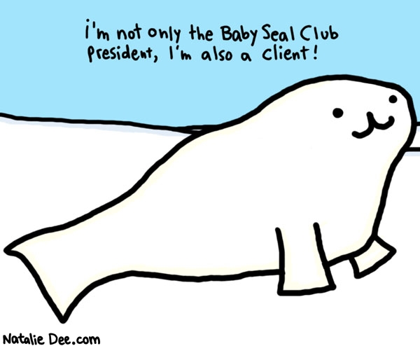 Natalie Dee comic: baby seal club * Text: 

i'm not only the baby seal club president, i'm also a client!



