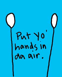 Natalie Dee comic: handsintheair * Text: 

Put yo' hands in da air.



