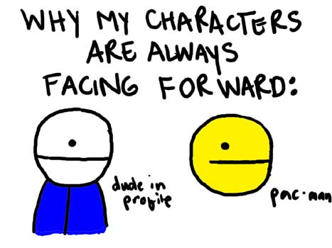 Natalie Dee comic: profile * Text: 

WHY MY CHARACTERS ARE ALWAYS FACING FORWARD:


dude in profile


pac-man



