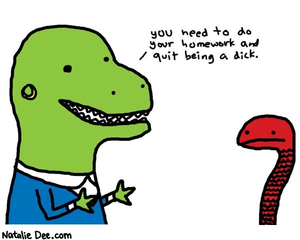 Natalie Dee comic: dinosaur vice principal lays it on the line * Text: 

you need to do your homework and quit being a dick.



