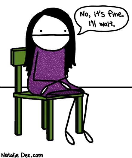Natalie Dee comic: im awesome at waiting * Text: no its fine ill wait