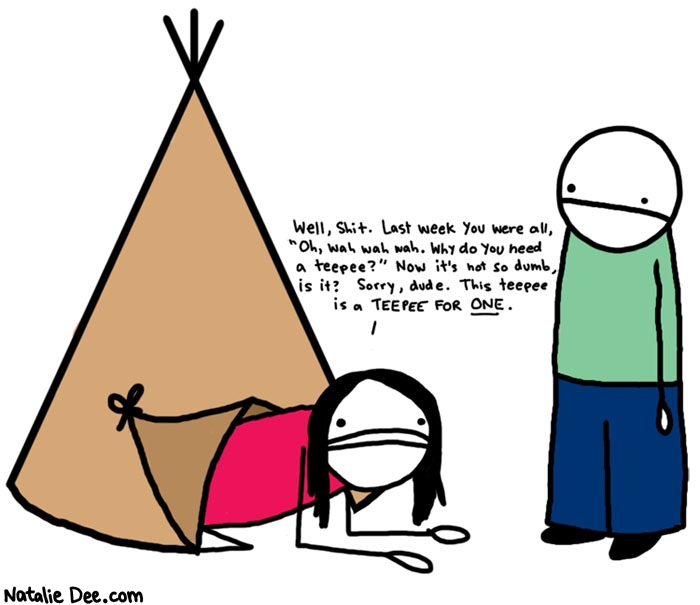 Natalie Dee comic: step off my teepee * Text: 

Well, shit. Last week you were all 