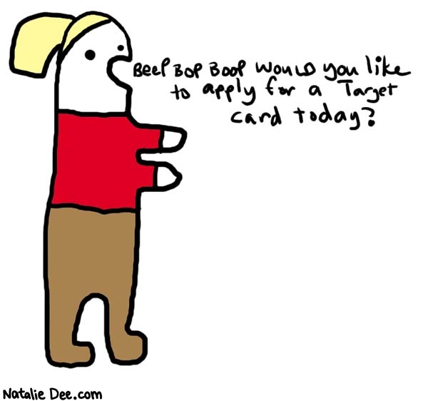 Natalie Dee comic: i already have one thanks * Text: 

Beep Bop Boop Would you like to apply for a Target card today?



