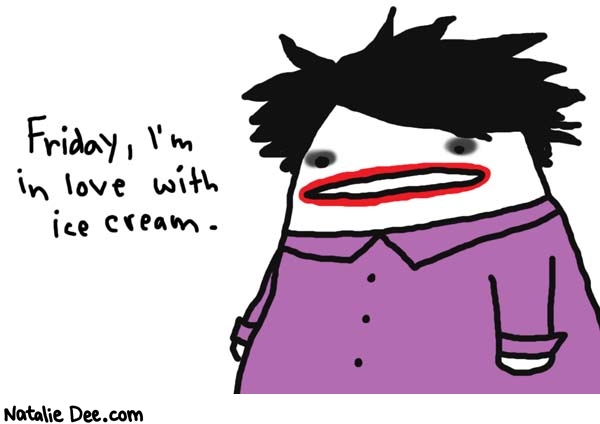 Natalie Dee comic: bob2k * Text: 

Friday, I'm in love with ice cream.



