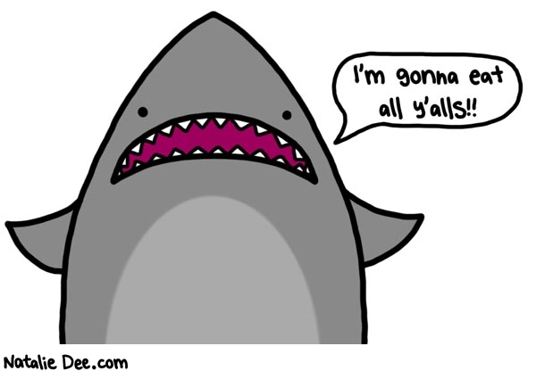Natalie Dee comic: sharks like eatin yalls * Text: im gonna eat all yalls