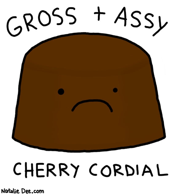 Natalie Dee comic: candy is not supposed to make you sadder * Text: 

GROSS + ASSY


CHERRY CORDIAL



