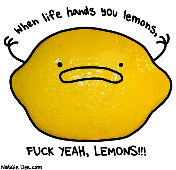 Natalie Dee comic: WHERES YOUR LEMONS PUNK * Text: When life hands you lemons, FUCK YEAH, LEMONS!!!
