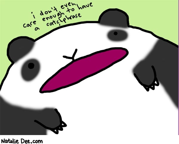Natalie Dee comic: apathetic the panda * Text: 

i don't even care enough to have a catchphrase



