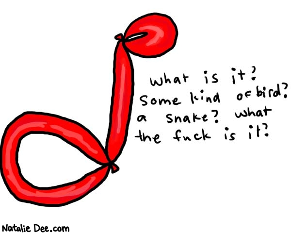 Natalie Dee comic: balloon animals dont look like animals * Text: 

What is it? Some kind of bird? a snake? What the fuck is it?



