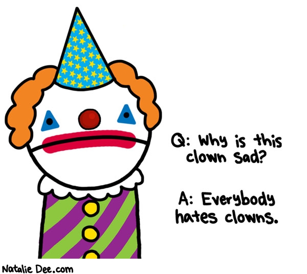 Natalie Dee comic: its a hard life * Text: Q: Why is this clown sad? A: Everybody hates clowns.
