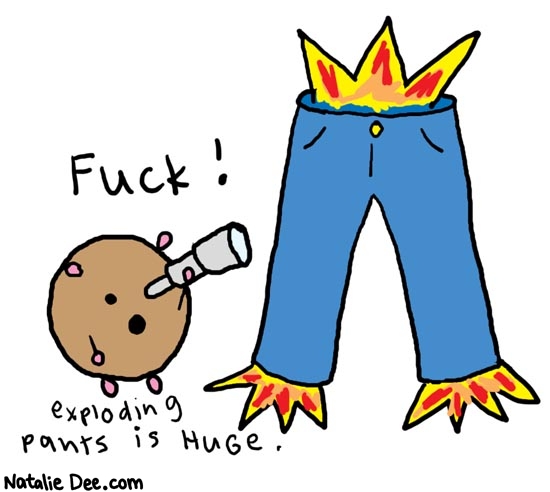 Natalie Dee comic: fuckpantsishuge * Text: 

Fuck!


exploding pants is HUGE.



