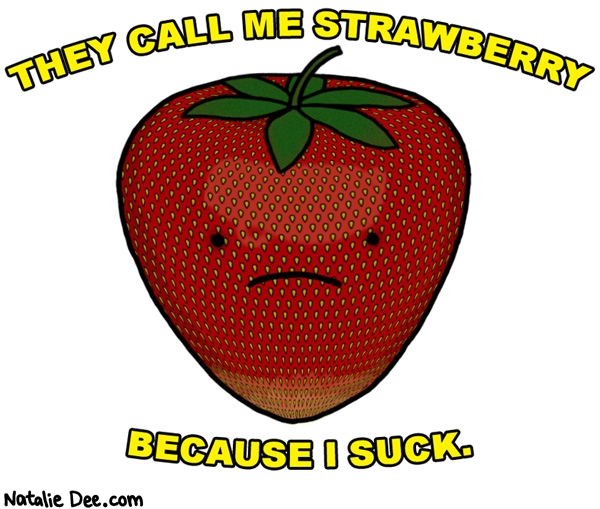 Natalie Dee comic: STRAW berry get it i am so funny * Text: they call me strawberry because i suck