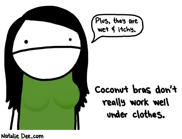 Natalie Dee comic: and the twine strap digs into your neck * Text: Coconut bras don't really work well under clothes.
