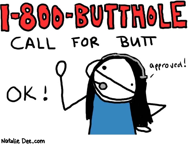 Natalie Dee comic: butthole * Text: 

1-800-BUTTHOLE
CALL FOR BUTT


OK!


approved!



