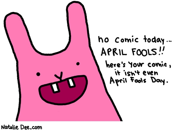 Natalie Dee comic: i fucking hate april fools day * Text: no comic today april fools heres your comic it isnt even april fools day