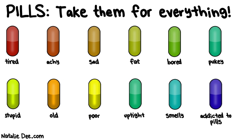 Natalie Dee comic: i need to take my addicted to pills pill * Text: pills take them for everything tired achy sad fat bored pukey stupid old poor uptight smelly addicted to pills