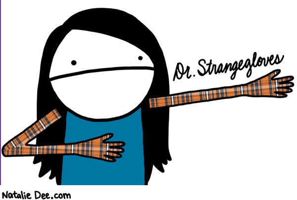 Natalie Dee comic: dr strangegloves * Text: Dr. Strangegloves
