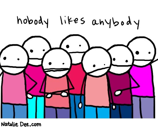 Natalie Dee comic: nobody * Text: 

nobody likes anybody



