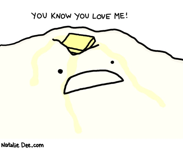Natalie Dee comic: dont deny it * Text: 

YOU KNOW YOU LOVE ME!



