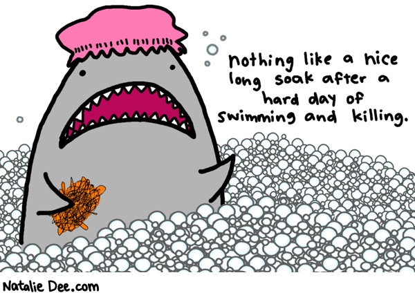 Natalie Dee comic: sharks like bubbles * Text: nothing like a nice long soak after a hard day of swimming and killing