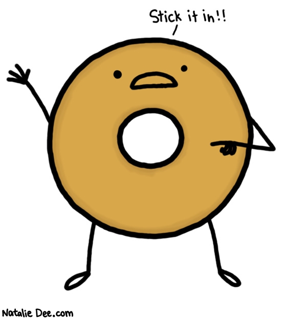 Natalie Dee comic: stick it in my donut hole baby * Text: 
Stick it in!!



